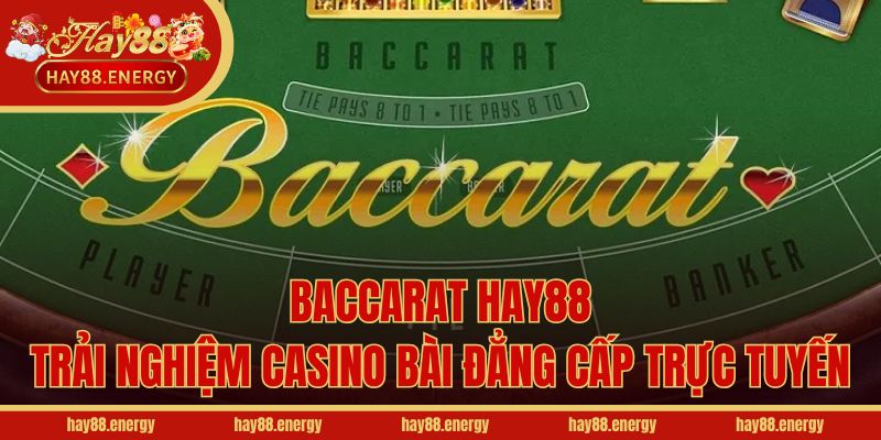 Baccarat Hay88 - Trải Nghiệm Casino Bài Đẳng Cấp Trực Tuyến