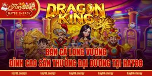 Bắn Cá Long Vương - Đỉnh Cao Săn Thưởng Đại Dương Tại Hay88