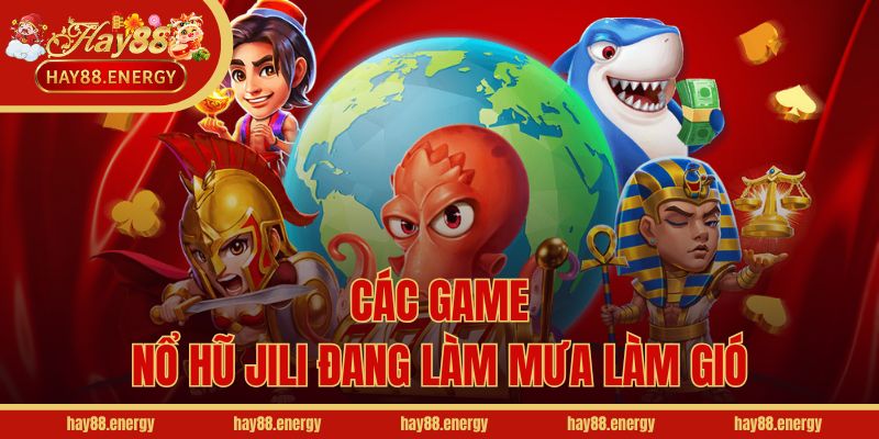 Các game nổ hũ Jili đang làm mưa làm gió