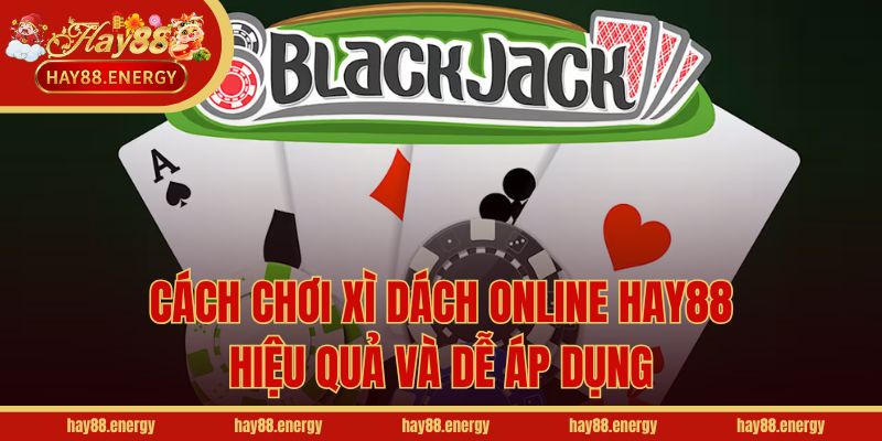 Cách Chơi Xì Dách Online Hay88 Hiệu Quả Và Dễ Áp Dụng