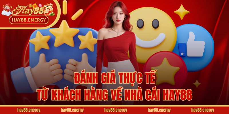 Đánh giá thực tế từ khách hàng về nhà cái Hay88