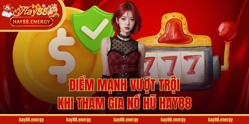 Điểm mạnh vượt trội khi tham gia nổ hũ Hay88