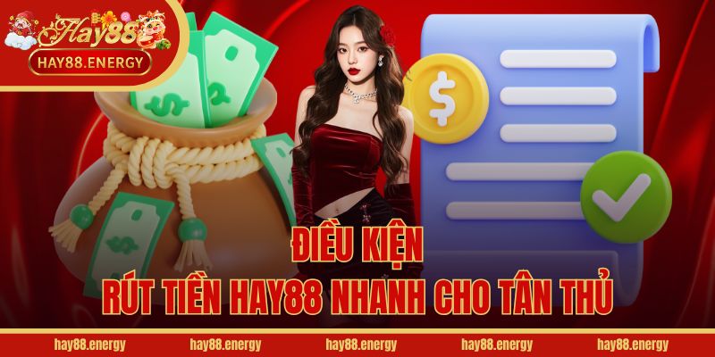 Điều kiện rút tiền Hay88 nhanh cho tân thủ