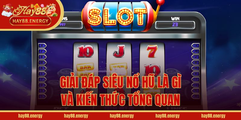 Giải đáp siêu nổ hũ là gì và kiến thức tổng quan