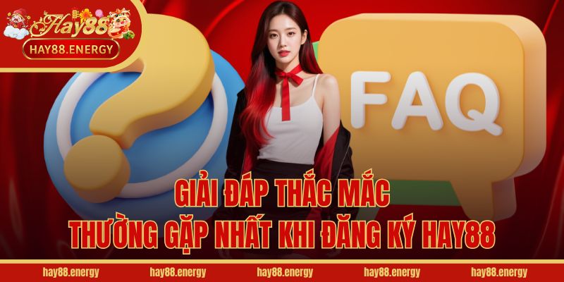 Giải đáp thắc mắc thường gặp nhất khi đăng ký Hay88