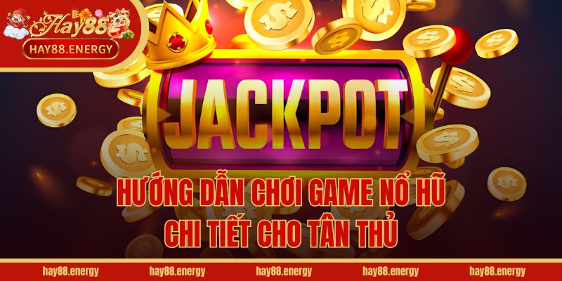 Hướng dẫn chơi game nổ hũ chi tiết cho tân thủ