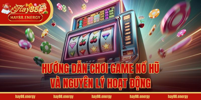 Hướng dẫn chơi game nổ hũ và nguyên lý hoạt động