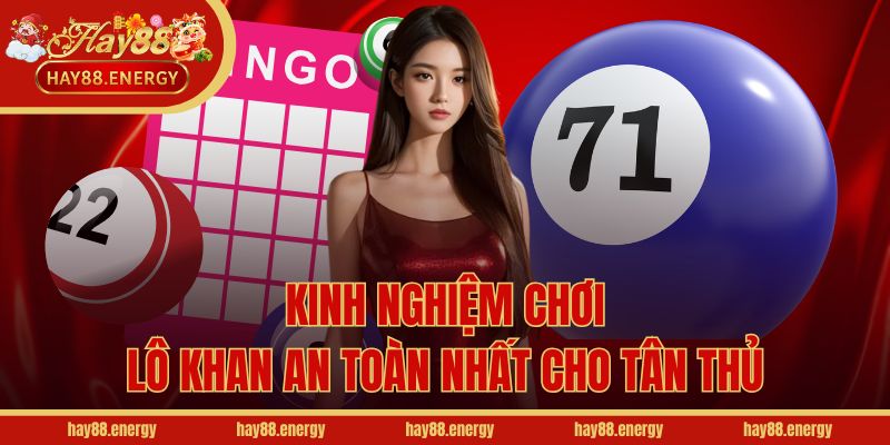 Kinh nghiệm chơi lô khan an toàn nhất cho tân thủ