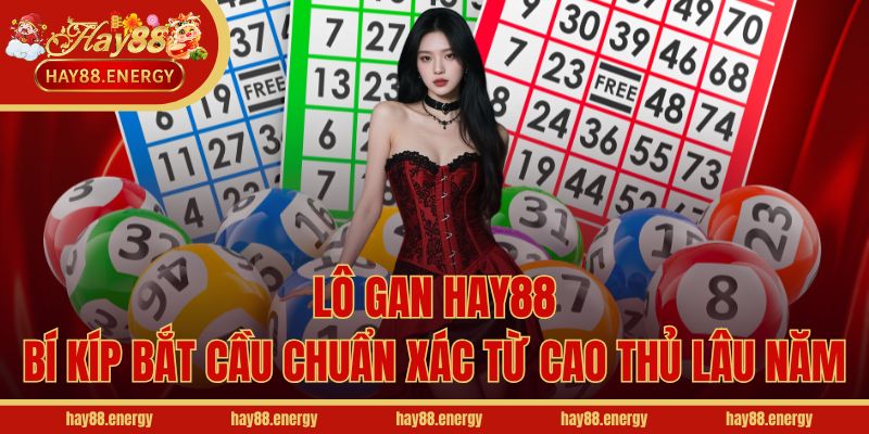 Lô Gan Hay88 - Bí Kíp Bắt Cầu Chuẩn Xác Từ Cao Thủ Lâu Năm