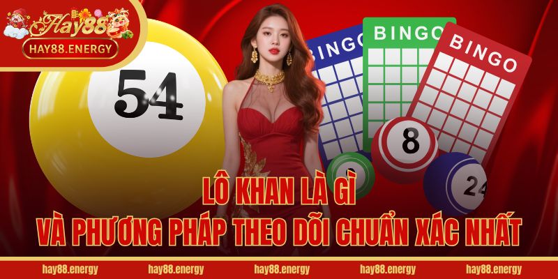 Lô khan là gì và phương pháp theo dõi chuẩn xác nhất