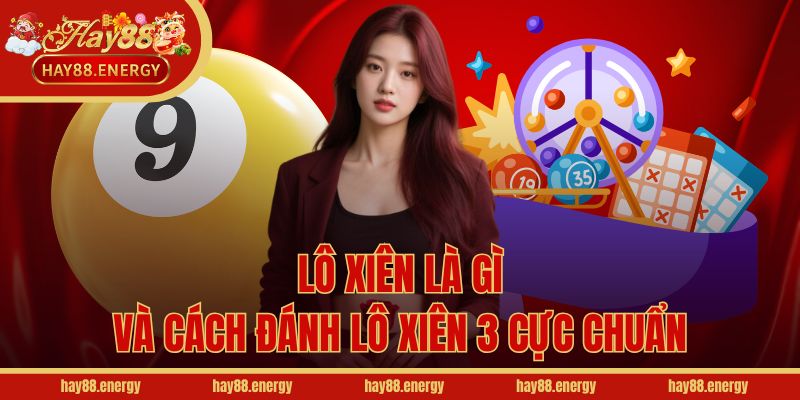 Lô xiên là gì và cách đánh lô xiên 3 cực chuẩn
