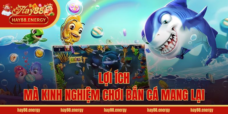 Lợi ích mà kinh nghiệm chơi bắn cá mang lại