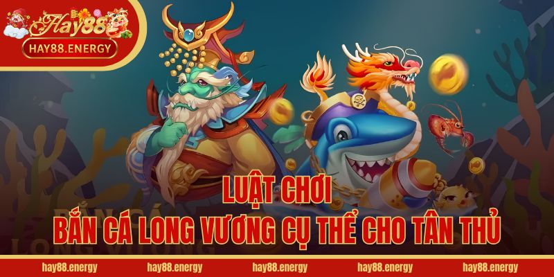 Luật chơi bắn cá Long Vương cụ thể cho tân thủ