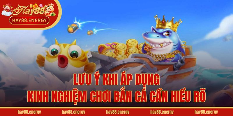 Lưu ý khi áp dụng kinh nghiệm chơi bắn cá cần hiểu rõ