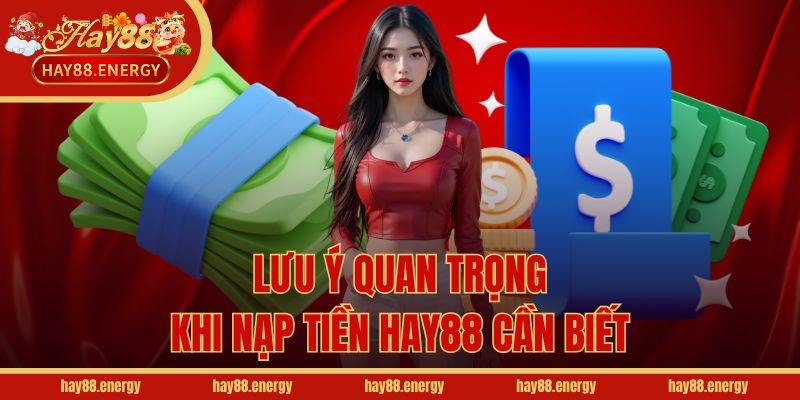 Lưu ý quan trọng khi nạp tiền Hay88 cần biết