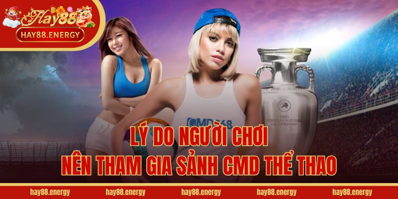 Lý do người chơi nên tham gia sảnh CMD thể thao