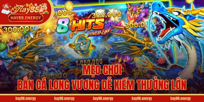 Mẹo chơi bắn cá Long Vương dễ kiếm thưởng lớn