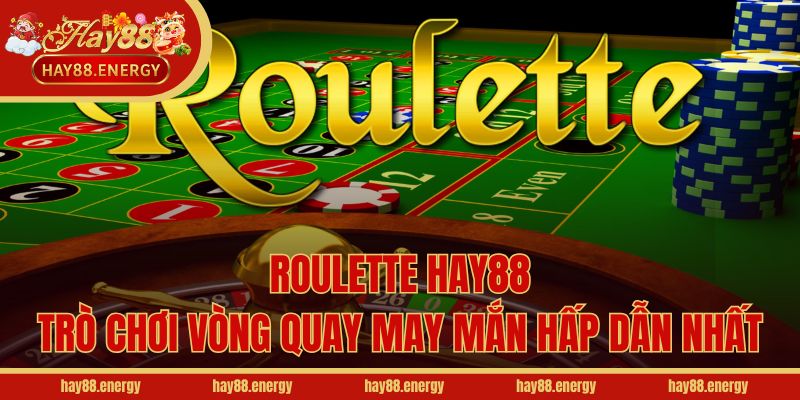Roulette Hay88 - Trò Chơi Vòng Quay May Mắn Hấp Dẫn Nhất