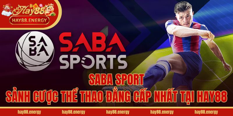 Saba Sport - Sảnh cược thể thao đẳng cấp nhất tại Hay88