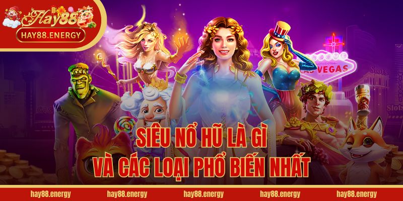Siêu nổ hũ là gì và các loại phổ biến nhất