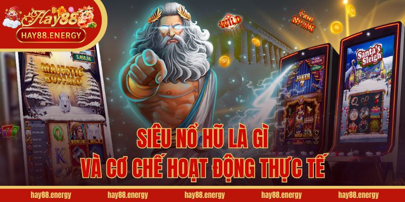 Siêu nổ hũ là gì và cơ chế hoạt động thực tế
