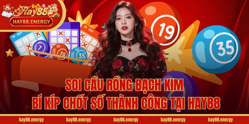 Soi Cầu Rồng Bạch Kim - Bí Kíp Chốt Số Thành Công Tại Hay88