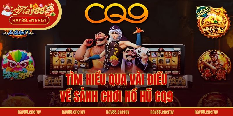Tìm hiểu qua vài điều về sảnh chơi nổ hũ CQ9