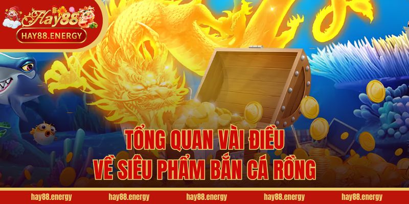 Tổng quan vài điều về siêu phẩm bắn cá Rồng