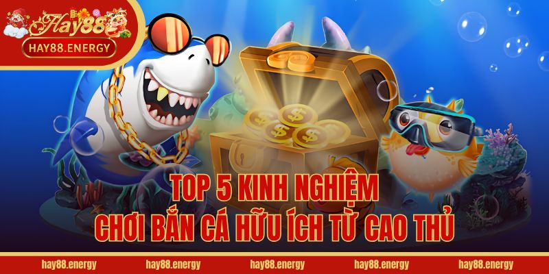 Top 5 kinh nghiệm chơi bắn cá hữu ích từ cao thủ