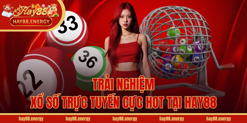 Trải nghiệm xổ số trực tuyến cực hot tại Hay88