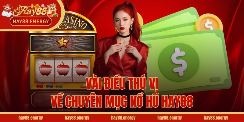 Vài điều thú vị về chuyên mục nổ hũ Hay88