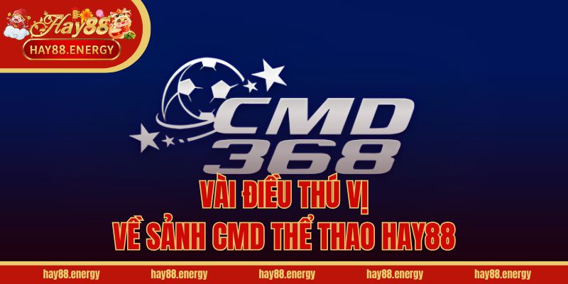 Vài điều thú vị về sảnh CMD thể thao Hay88