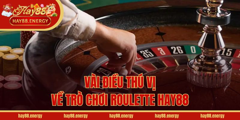Vài điều thú vị về trò chơi Roulette Hay88
